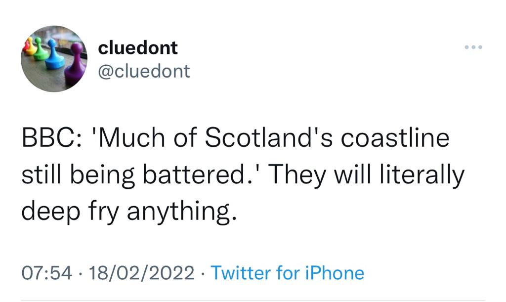 BBC: 'Much of Scotland's coastline is still being battered.'
They will literally deep fry anything.