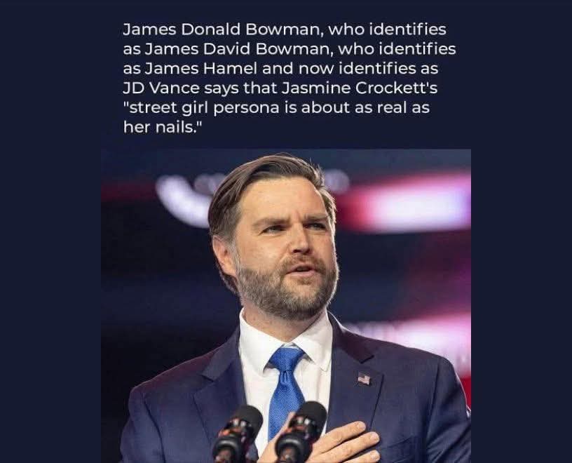 James Donald Bowman, who identifies as James David Bowman, who identifies as James Hamel and now identifies as JD Vance says that Jasmine Crockett's "street girl persona is about as real as her nails."