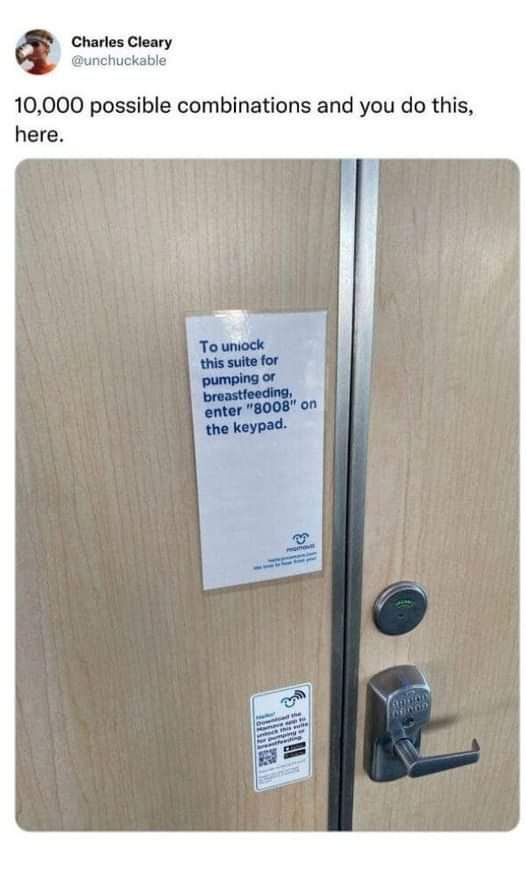10,000 possible combinations, and you do this, here
To unlock this station for pumping or breastfeeding enter "8008" on the keypad