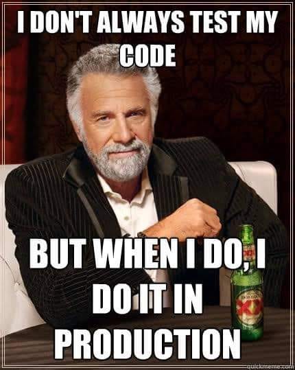 I don't always test my code
But when I do, I do it in production