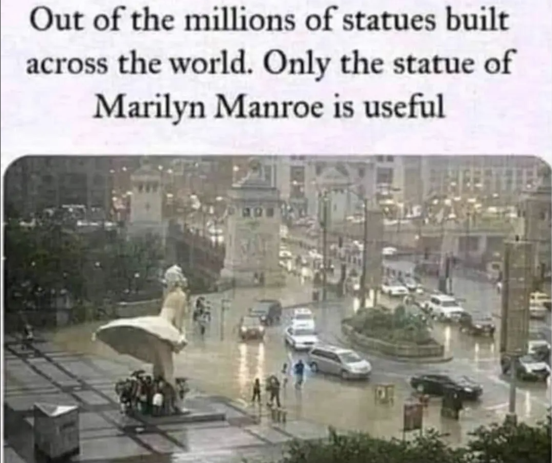 Out of the millions of statues built across the world. Only the statue of Marilyn Monroe is useful 