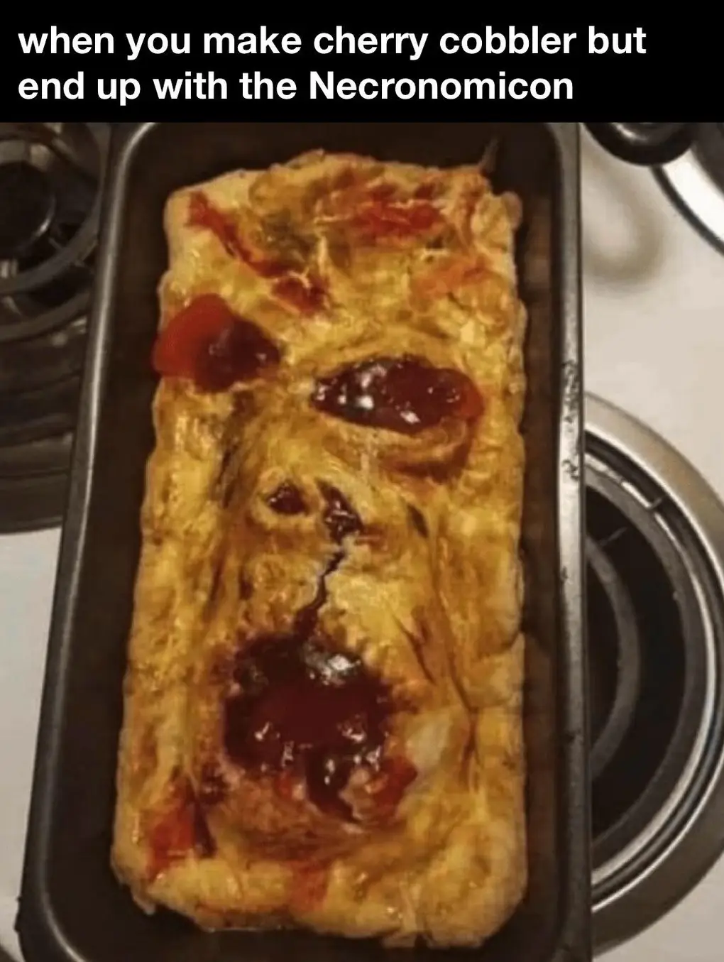 When you make cherry cobbler but end up with the Necronomicon.