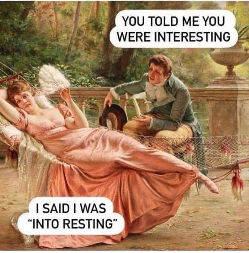YOU TOLD ME YOU WERE INTERESTING  
I SAID I WAS "INTO RESTING"