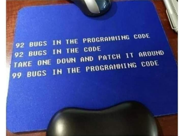 92 Bugs in the programming code
92 bugs in the code
Take one down and patch it around
99 bugs in the programming code