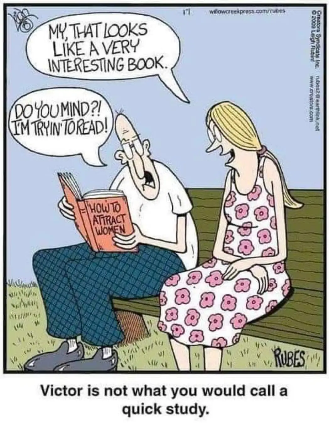 My, that looks like a very interesting book
Do you mind?! I'm trying to read!
How To Attract Women
Victor is not what you would call a quick study.