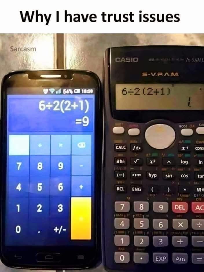 Why I have trust issues
6÷2(2+1) = 9
6÷2(2+1) = 1