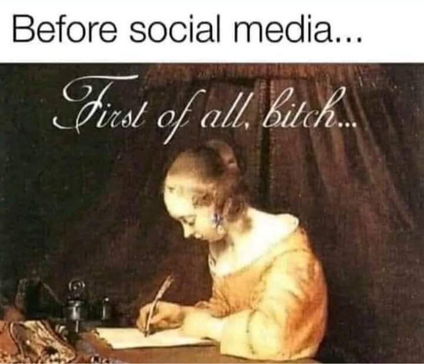 Before Social Media..
First of all bitch...