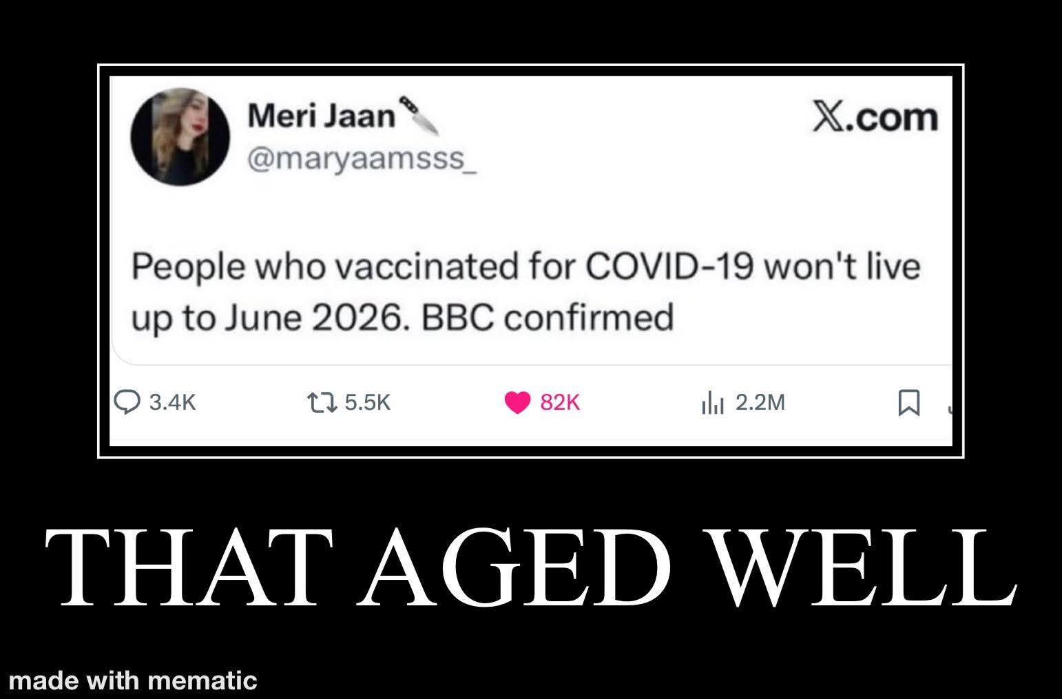 Meri Jaan  @maryaamsss_  
People who vaccinated for COVID-19 won't live up to June 2026. BBC confirmed  
3.4K  5.5K  82K  2.2M  
THAT AGED WELL  
made with mematic