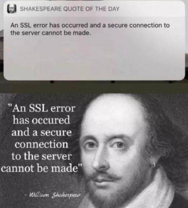 SHAKESPEARE QUOTE OF THE DAY
An SSL error has occurred and a secure connection to the server cannot be made.
"An SSL error has occured and a secure connection to the server cannot be made"
- William Shakespear
