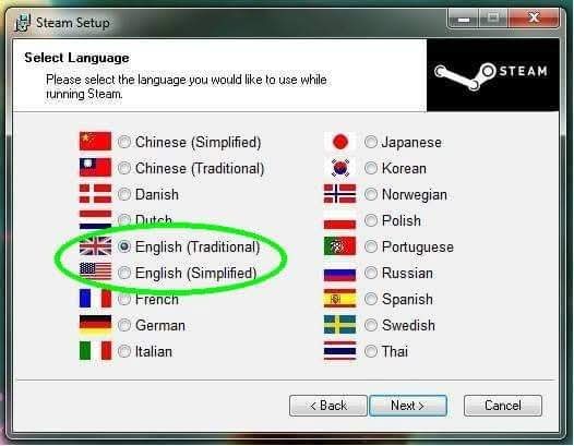 Select Language  
Please select the language you would like to use while running Steam.  
Chinese (Simplified)  
Chinese (Traditional)  
Danish  
Dutch  
English (Traditional)  
English (Simplified)  
Japanese  
Korean  
Norwegian  
Polish  
Portuguese  
Russian  
Spanish  
Swedish  
Thai  
French  
German  
Italian  
< Back  
Next  
Cancel
