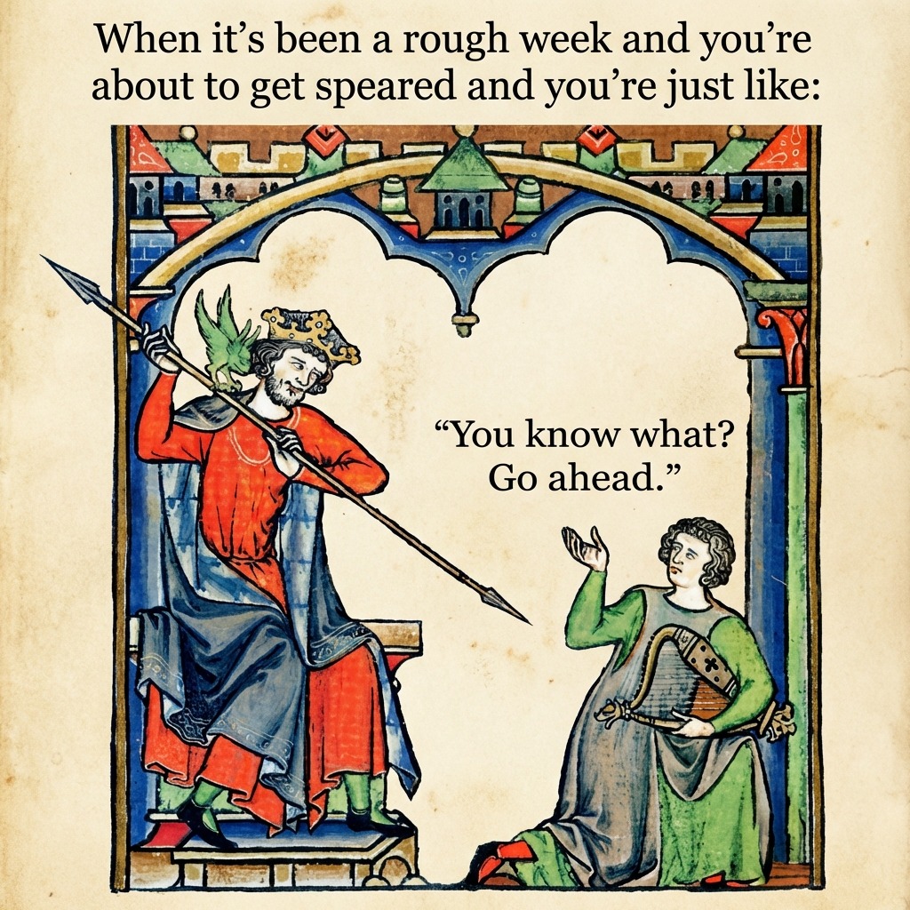 When it’s been a rough week and you’re about to get speared and you’re just like:  
“You know what?  Go ahead.”