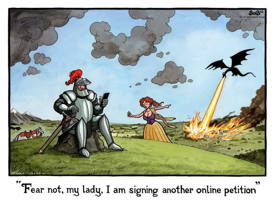 Fear not, my lady, I am signing another online petition.