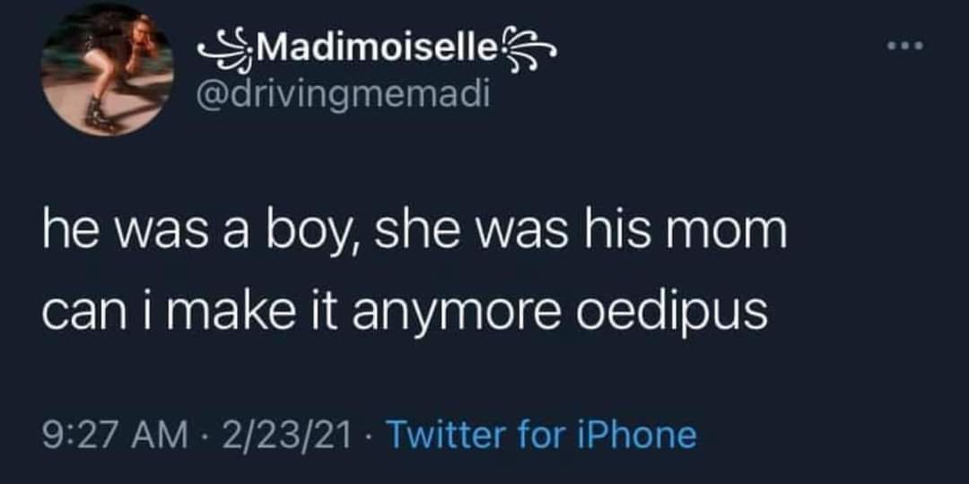 he was a boy, she was his mom
can i make it anymore oedipus