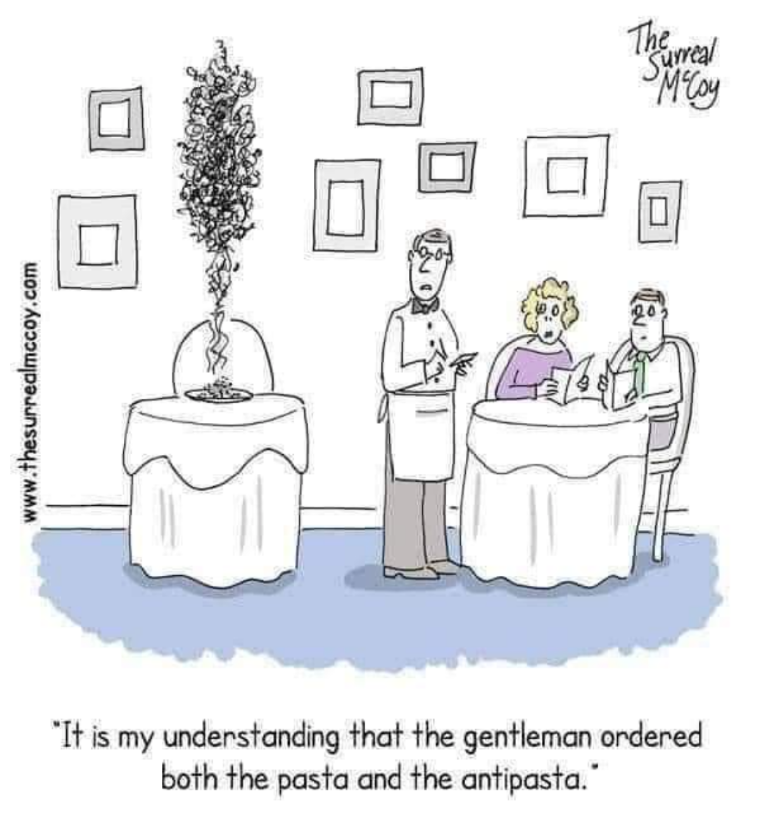 It is my understanding that the gentleman ordered both the pasta and the antipasta