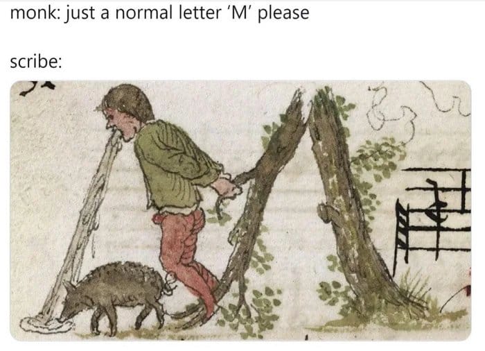 monk: Normal letter 'M' please
scribe: