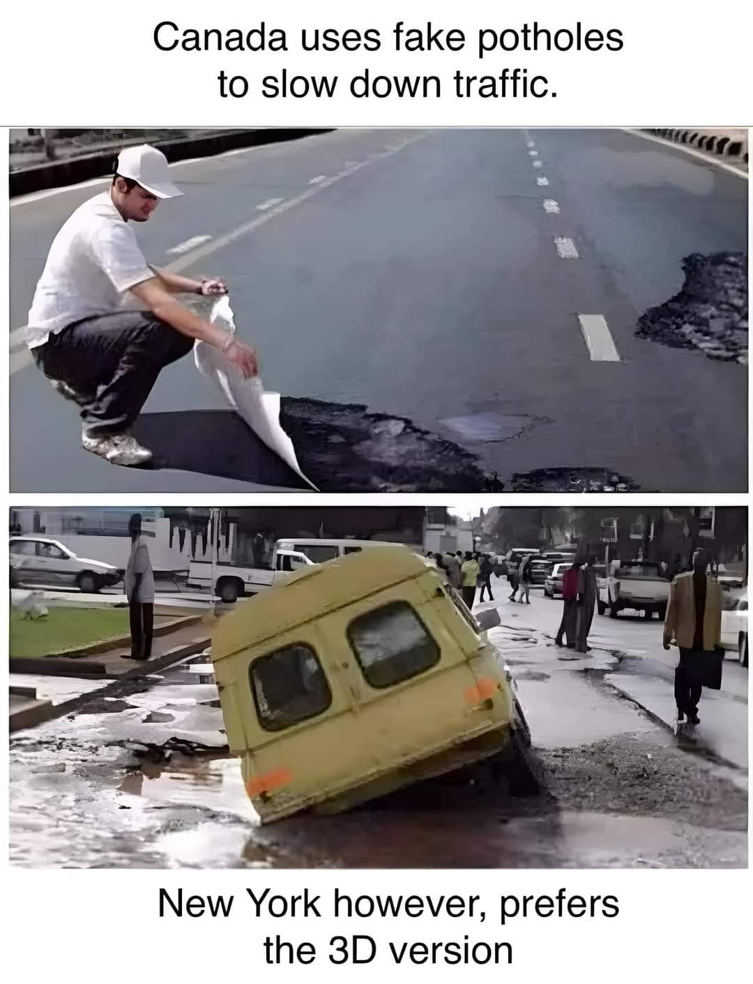 Canada uses fake potholes to slow down traffic.
New York however, prefers the 3D version