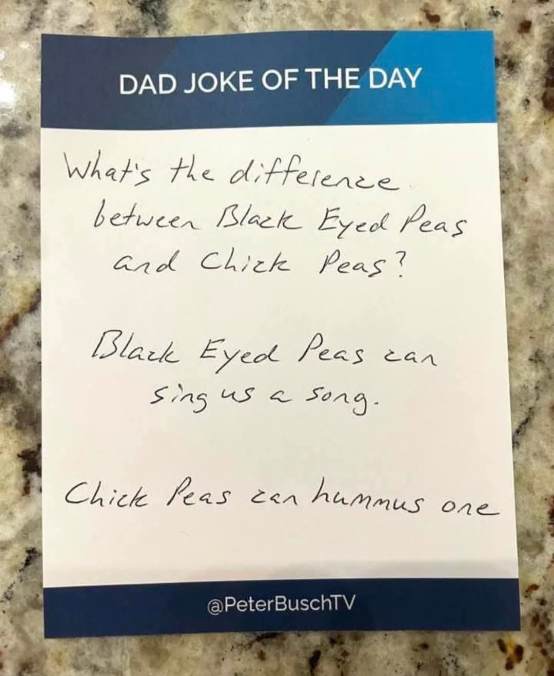 DAD JOKE OF THE DAY  
What's the difference between Black Eyed Peas and Chick Peas?  
Black Eyed Peas can sing us a song.  
Chick Peas can hummus one  
