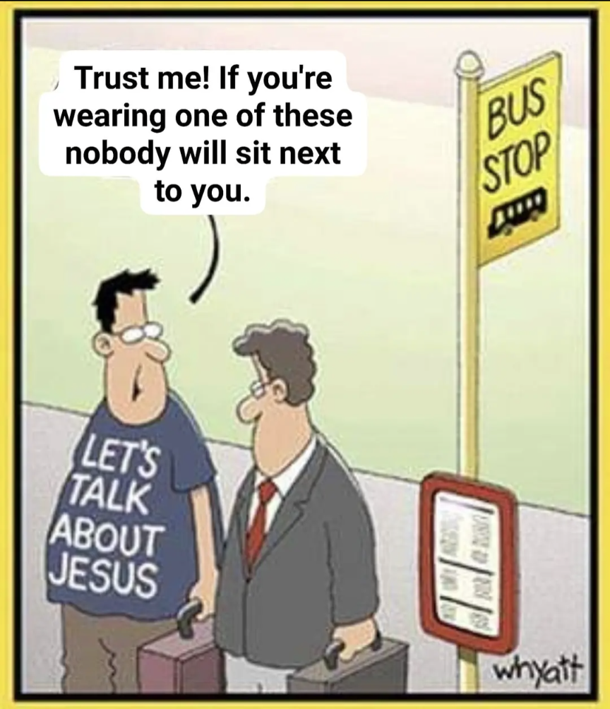 Bus Stop
Trust me! If you're wearing one of these nobody will next to you.
Let's talk about Jesus
