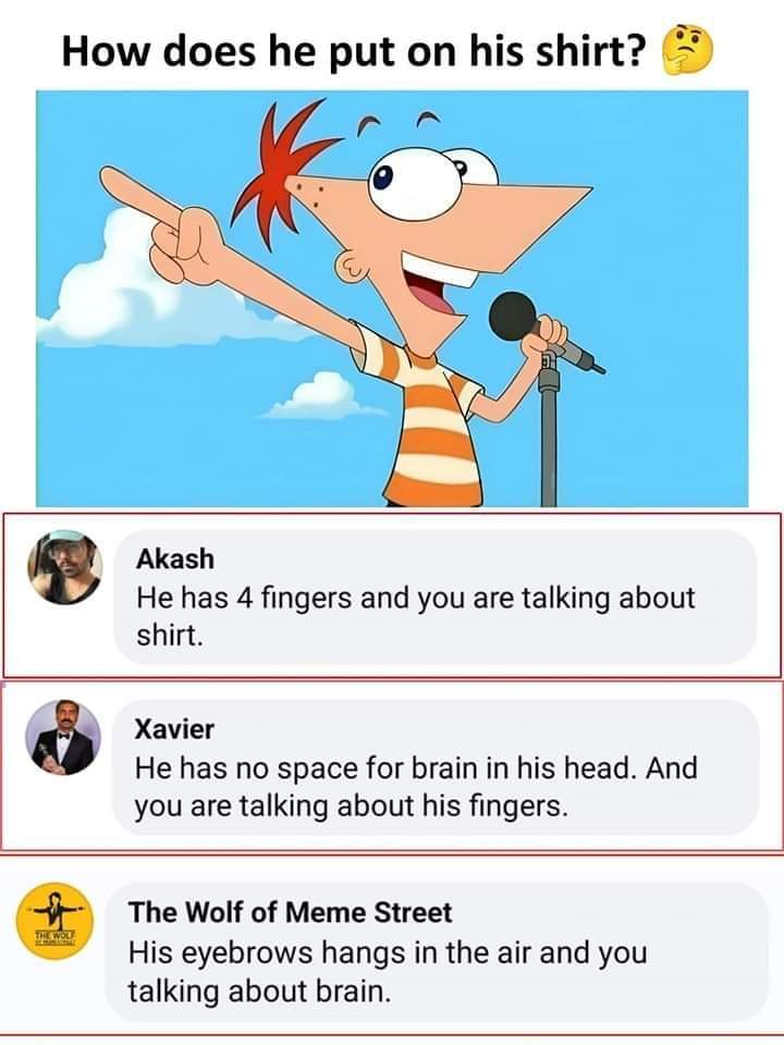 How does he put on his shirt?
He has 4 fingers and you talk about shirt
He has no space for brain in his head. And you are talking about his fingers.
His eyebrows hang in the air and you talking about brain.
