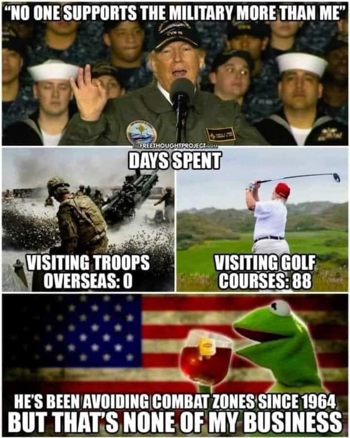 "No one supports the military more than me"
Days Spent
Visiting troops overseas: 0
Visiting golf courses: 88
He's been avoiding combat zones since 1964, but that's none of my business