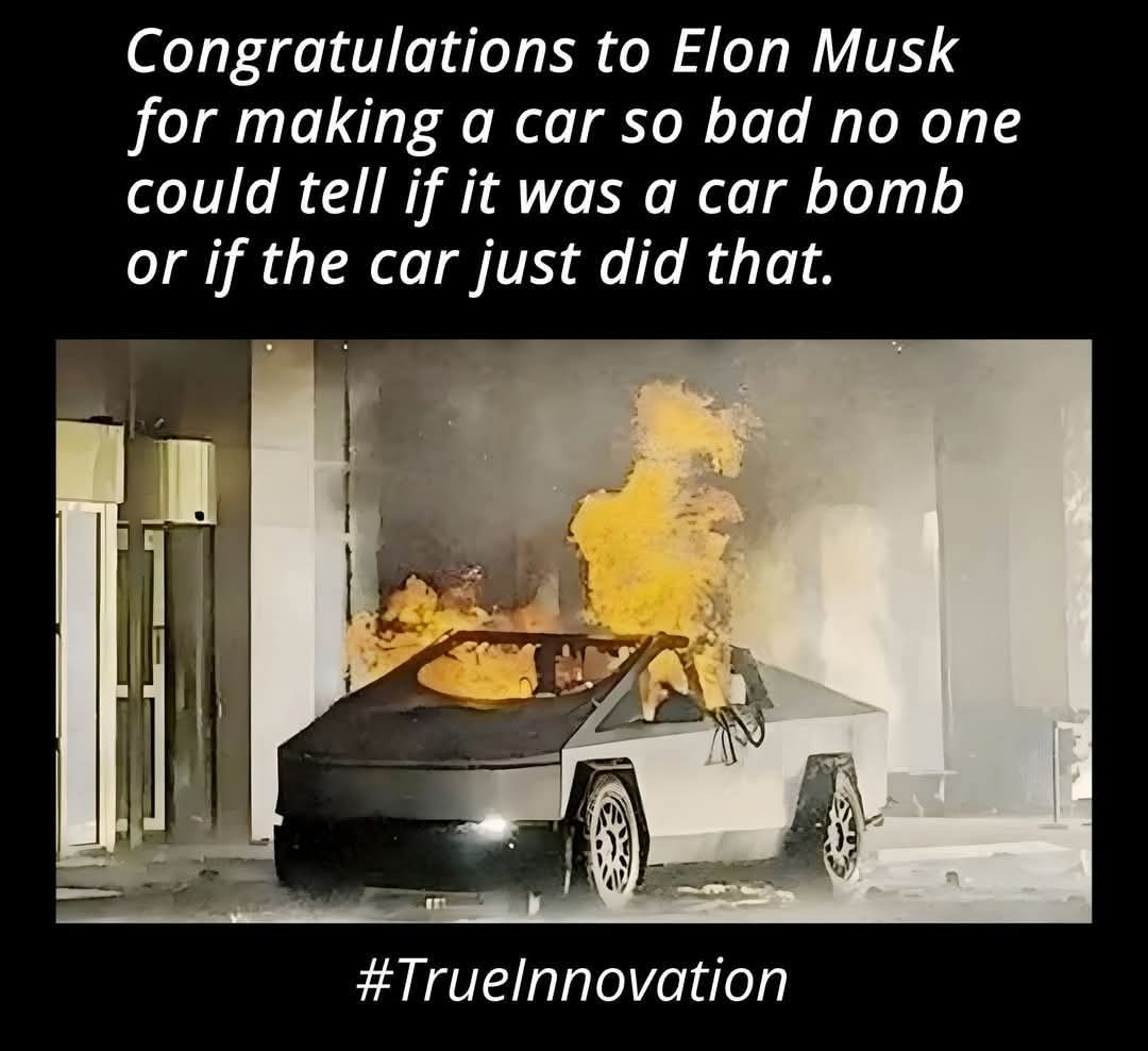 Congratulations to Elon Musk for making a car so bad no one could tell if it was a car bomb or if the car just did that.
