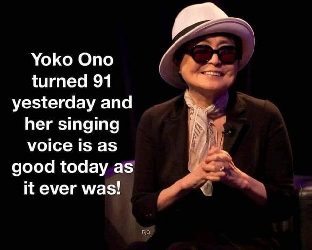 Yoko Ono turned 91 yesterday and her singing voice is as good today as it ever was!