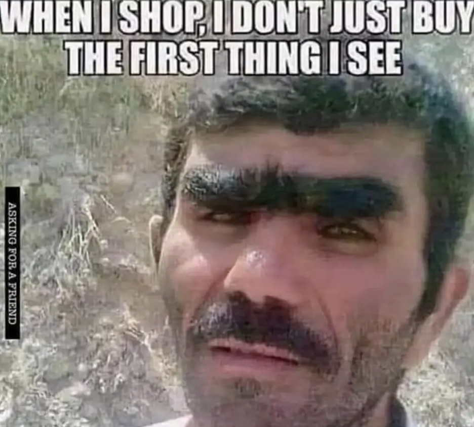 When I shop, I don't just buy the first thing I see