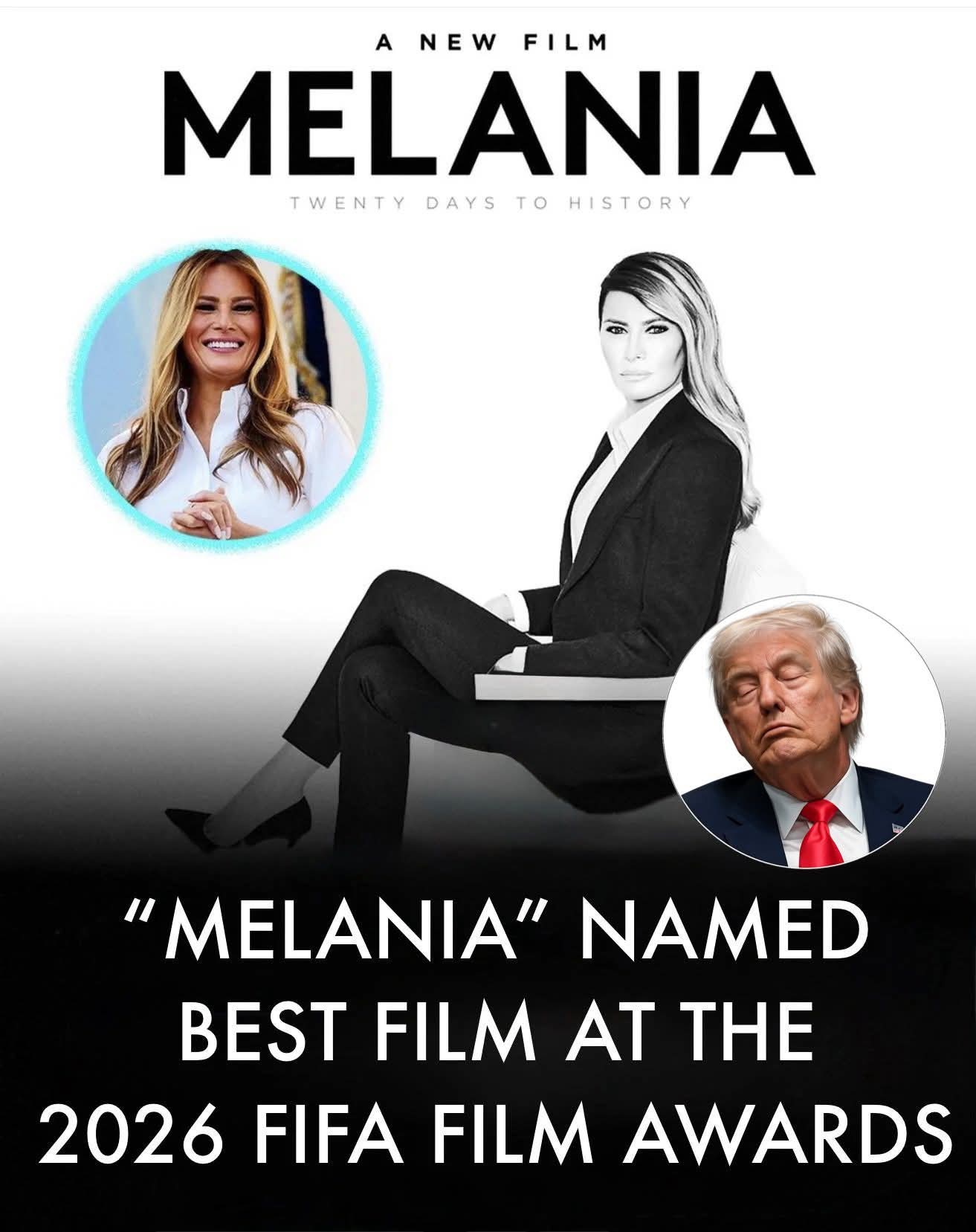 A NEW FILM  
MELANIA  
TWENTY DAYS TO HISTORY  
“ MELANIA ” NAMED  BEST FILM AT THE  2026 FIFA FILM AWARDS