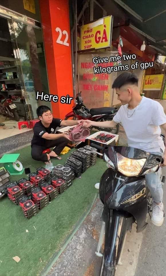 Give me two kilograms of GPU
Here sir