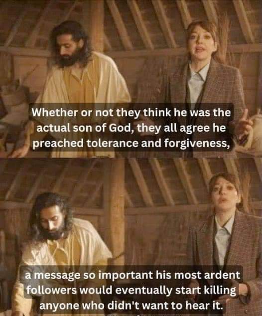 Whether or not they think he was the actual son of God, they all agree he preached tolerance and forgiveness,

A message so important his most ardent followers would eventually start Killing
anyone who didn't want to hear it.