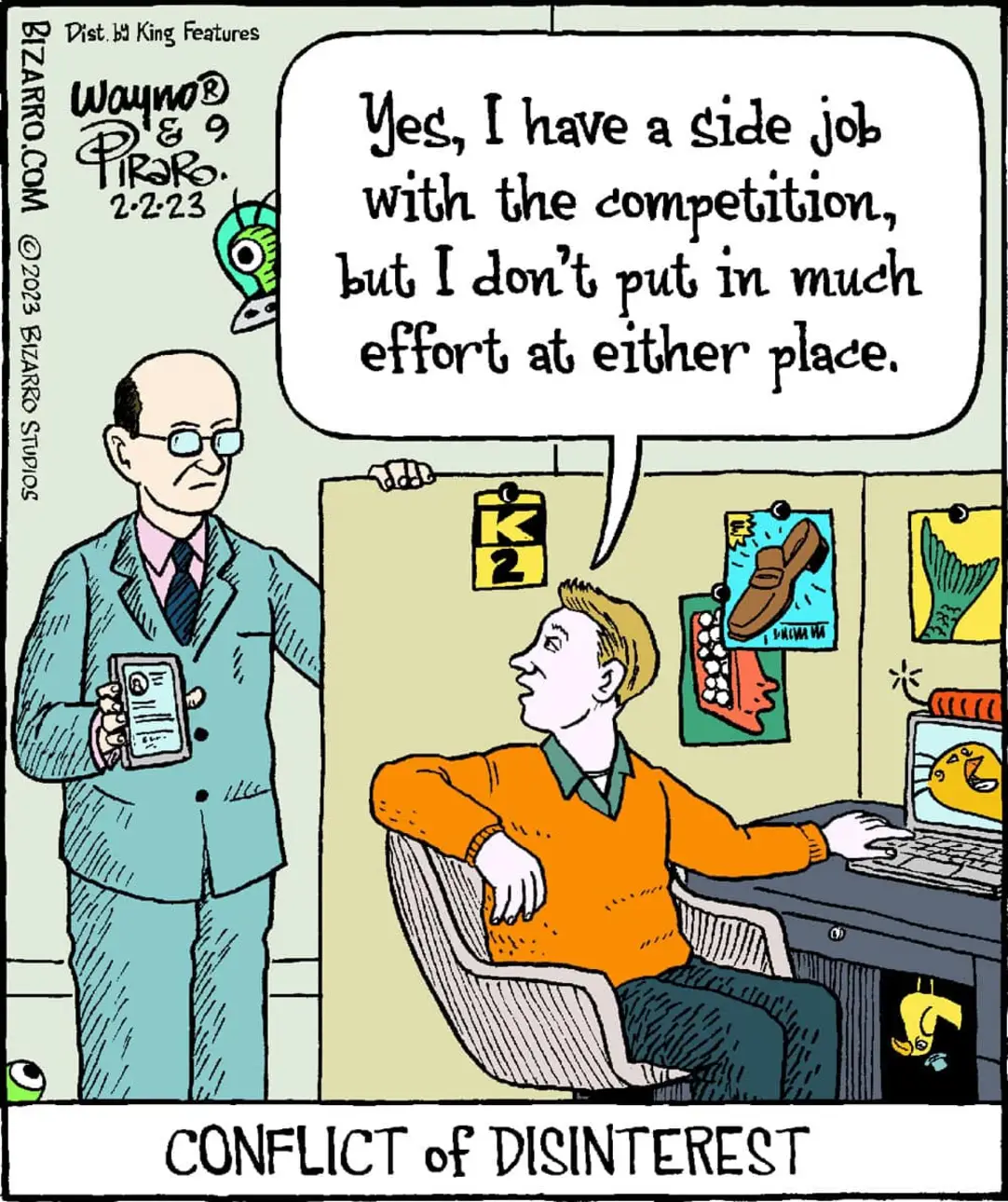 Yes, I have a side job with the competition, but I don't put in much effort at either place.
Conflict of Disinterest