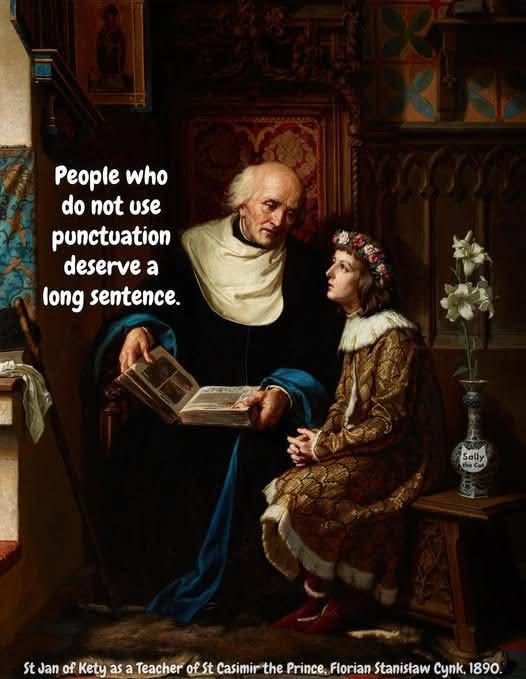 People who do not use punctuation deserve a long sentence.

St Jan of Kety as a Teacher of St Casimir the Prince, Florian Stanisław Cynk, 1890.