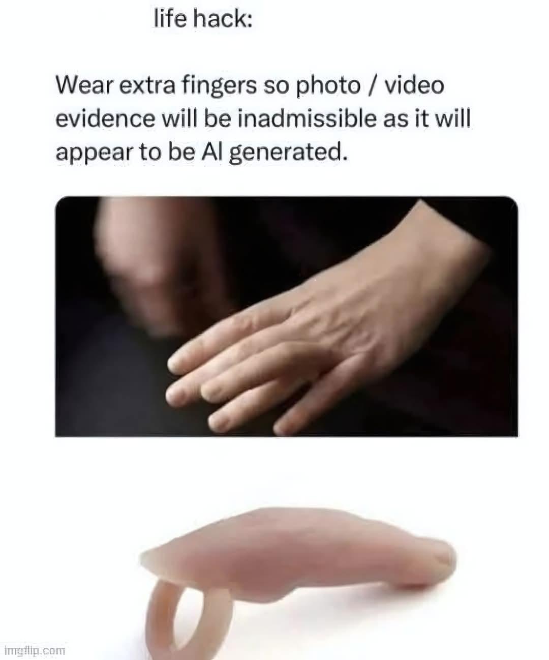 life hack:
Wear extra fingers so photo / video evidence will be inadmissible as it will appear to be AI generated.