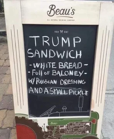 Trump Sandwich
- White Bread
- Full of Baloney
W/Russian Dressing and a small pickle