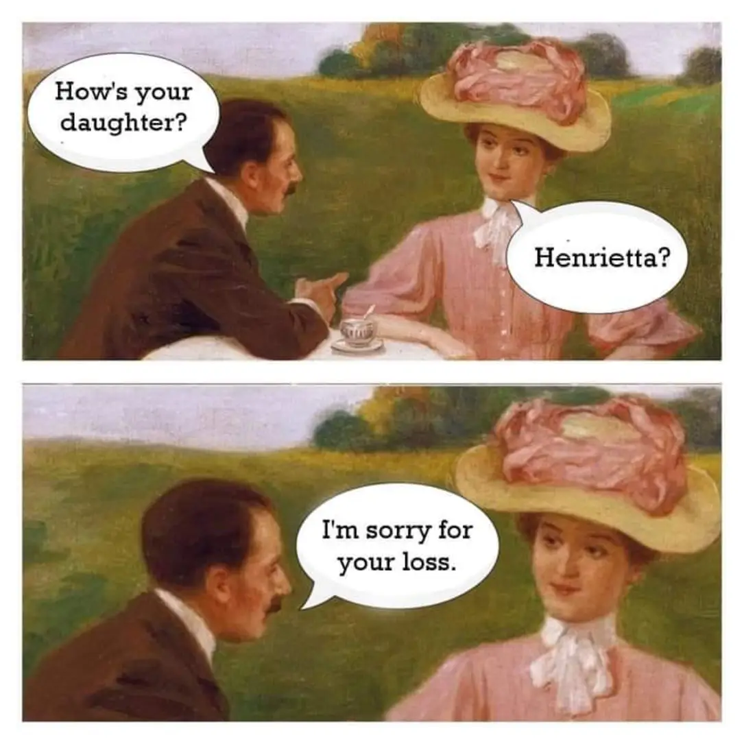 How's your daughter?
Henrietta?
I'm sorry for your loss.