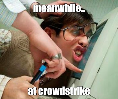Meanwhile..
At CrowdStrike