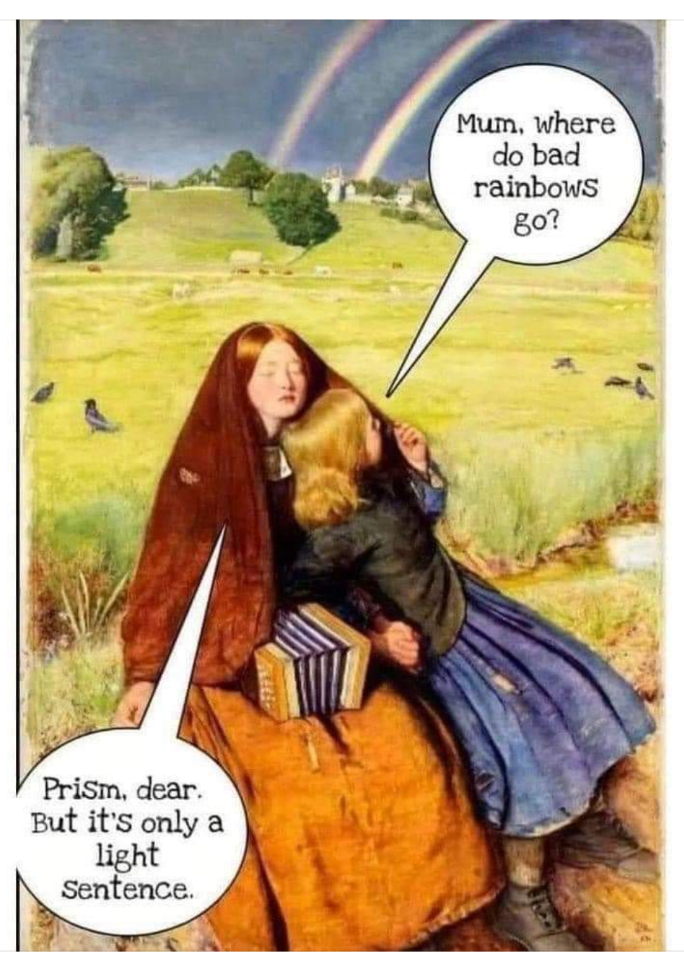Mum, where do bad rainbows go?
Prism dear, but it's only  a light sentence.
