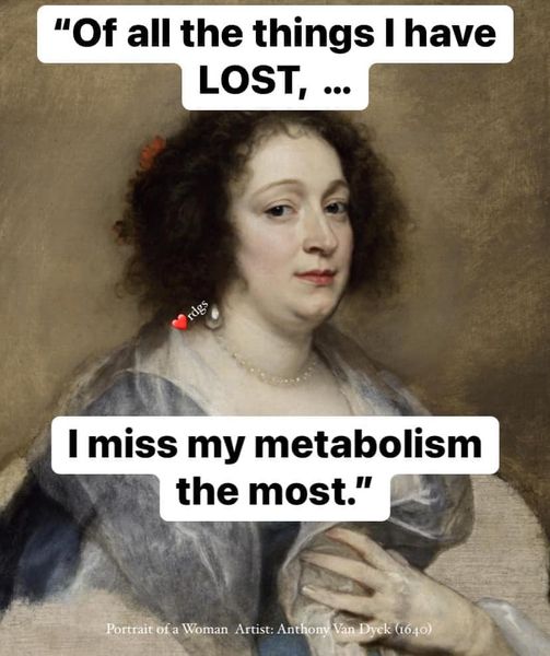 Of all tyh things I have lost, ...
I miss my metabolism the most.