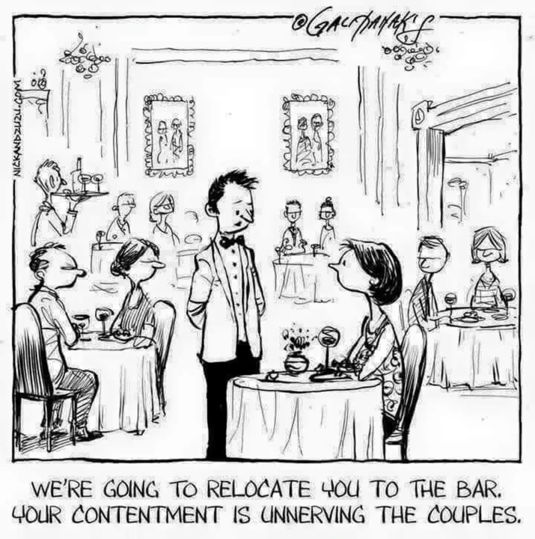 We are going to relocate you to the bar. 
Your contentment is unnerving the couples.