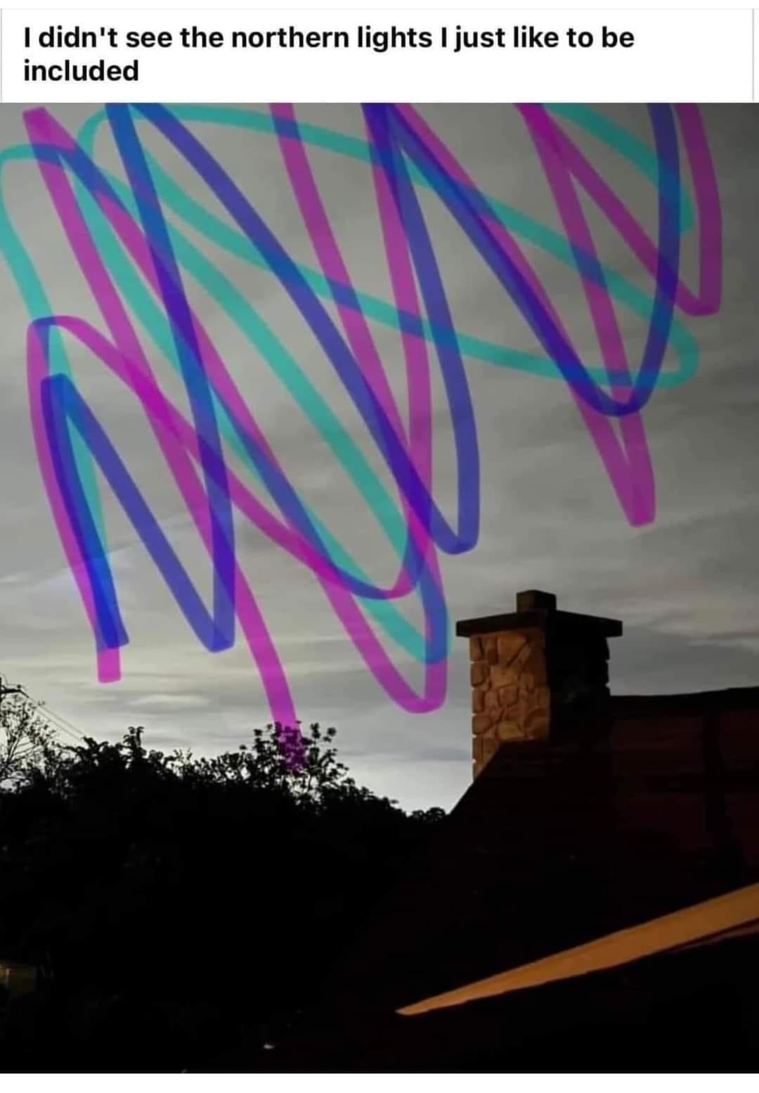 I didn't see the Northern lights,
I just like to be included