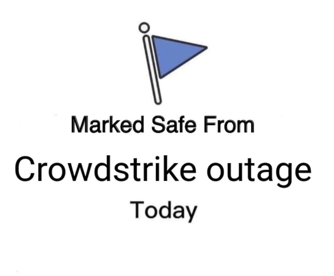 Marked safe from 
CrowdStrike outage
today