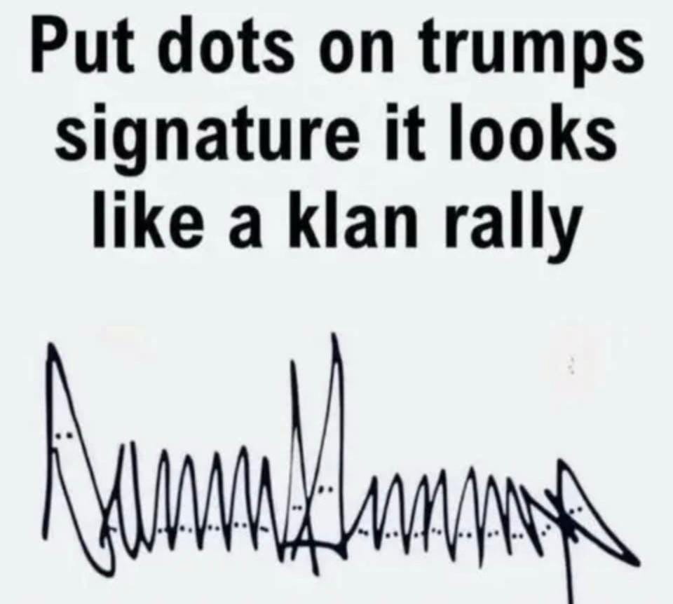 Put dots on trumps signature it looks like a klan rally
