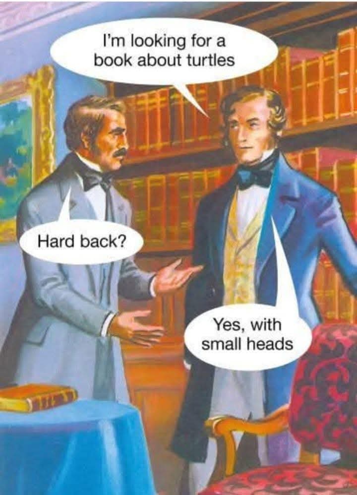 I'm looking for a book about turtles  
Hard back?  
Yes, with small heads  