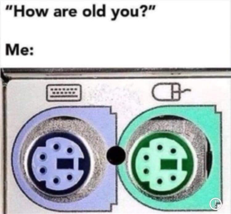 How old are you?
Me: