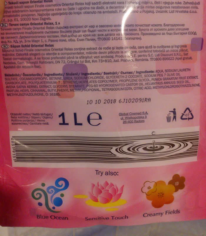 Tekući sapun Oriental Relax  
Tekući sapun Finale cosmetics Oriental Relax koji sadrži ekstrakt orhideje, čisti i njeguje ruke. Zahvaljujući blagim sastojcima, ne isušuje kožu i ugodno je na dodir.  
Upotreba: Namočite ruke, nanesite sapun na dlan i dobro operite ruke.  
Za kvalitet proizvoda odgovara:  
p.d. 61, 10030 Novi Zagreb.  
Tepih sapun Oriental Relax, 1 L  
Ovaj sapun Finale cosmetics Oriental Relax ekstrakt orhideje, čisti i obnavlja kožu na rukama.  
Buje na dodir.  
No. Ka. 9. 3. 1. Mart 1, pošiljao: Eni Pečić,  
J. D. 72, Crnjavi u Bot, Km 73-810, Jud. Prahova, Rumunija.  
0800 896022  
Čišćenje:  
Sastojci/ Složení/ Ingredients/ Sastojci/ Состав/ Ingrediențe: AQUA, SODIUM LAURETH SULFATE, COCOAMIDOPROPYL BETAINE, UREA, SODIUM CHLORIDE, GLYCERETH-2 COCOATE, SODIUM LAURETH SULFATE, POLYQUATERNIUM-7, STYRENE/ACRYLATES COPOLYMER, GLYCERYL STEARATE, PEG-40 HYDROGENATED CASTOR OIL, PUNICA GRANATUM FRUIT EXTRACT, PARFUM, HEXYL CINNAMAL, BUTYLPHENYL METHYLPROPIONAL, TETRASODIUM EDTA, CITRIC ACID, METHYLPARABEN, ETHYLPARABEN, CI 16185.  
10 10 2018 611020291RA  
1 LE  
Global Cosmed S.A.  
ul. Wileńska 3  
26-200 Radom  
Try also:  
Blue Ocean  
Sensitive Touch  
Creamy Fields