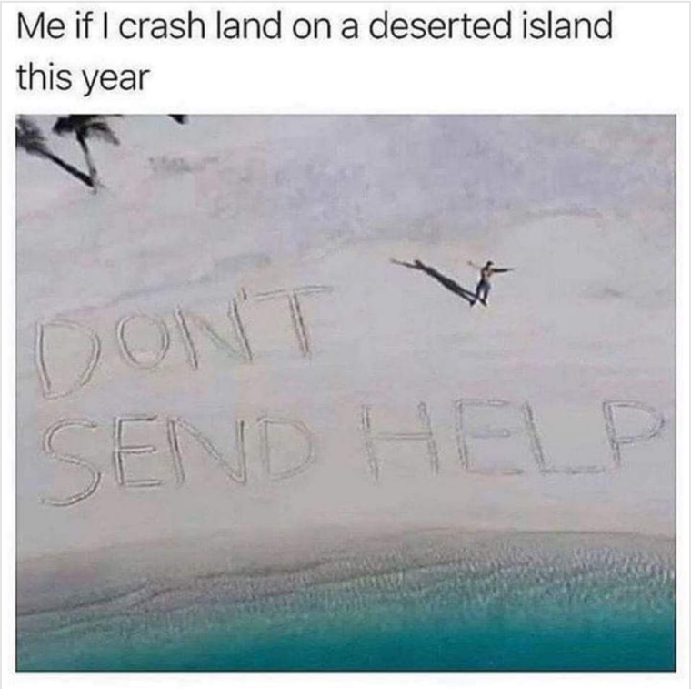 Me if I crash land on a desert island this year
Don't send help
