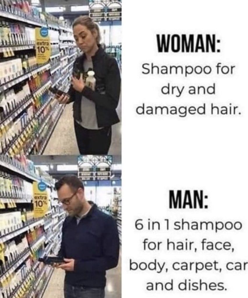 Woman: Shampoo for dry and damaged hair.
Man: 6 In one shampoo for hair, face, body, carpet, car and dishes.