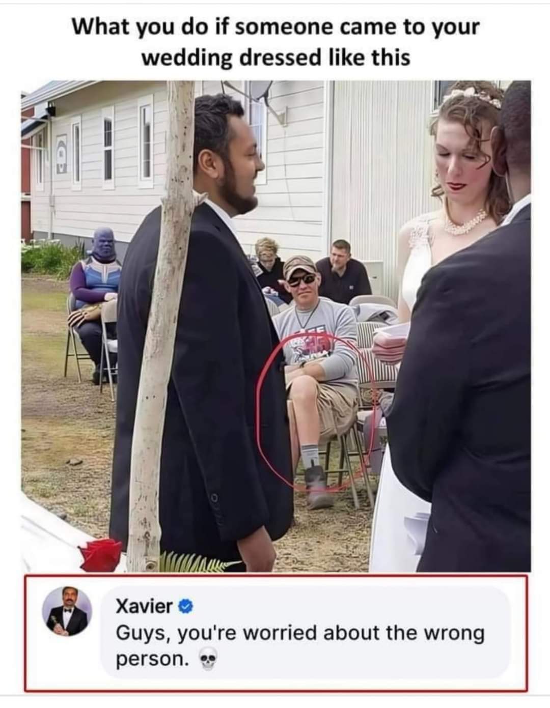 What would you do if someone came you your wedding dressed like this
Xavier: Guys, you're worried about the wrong person.