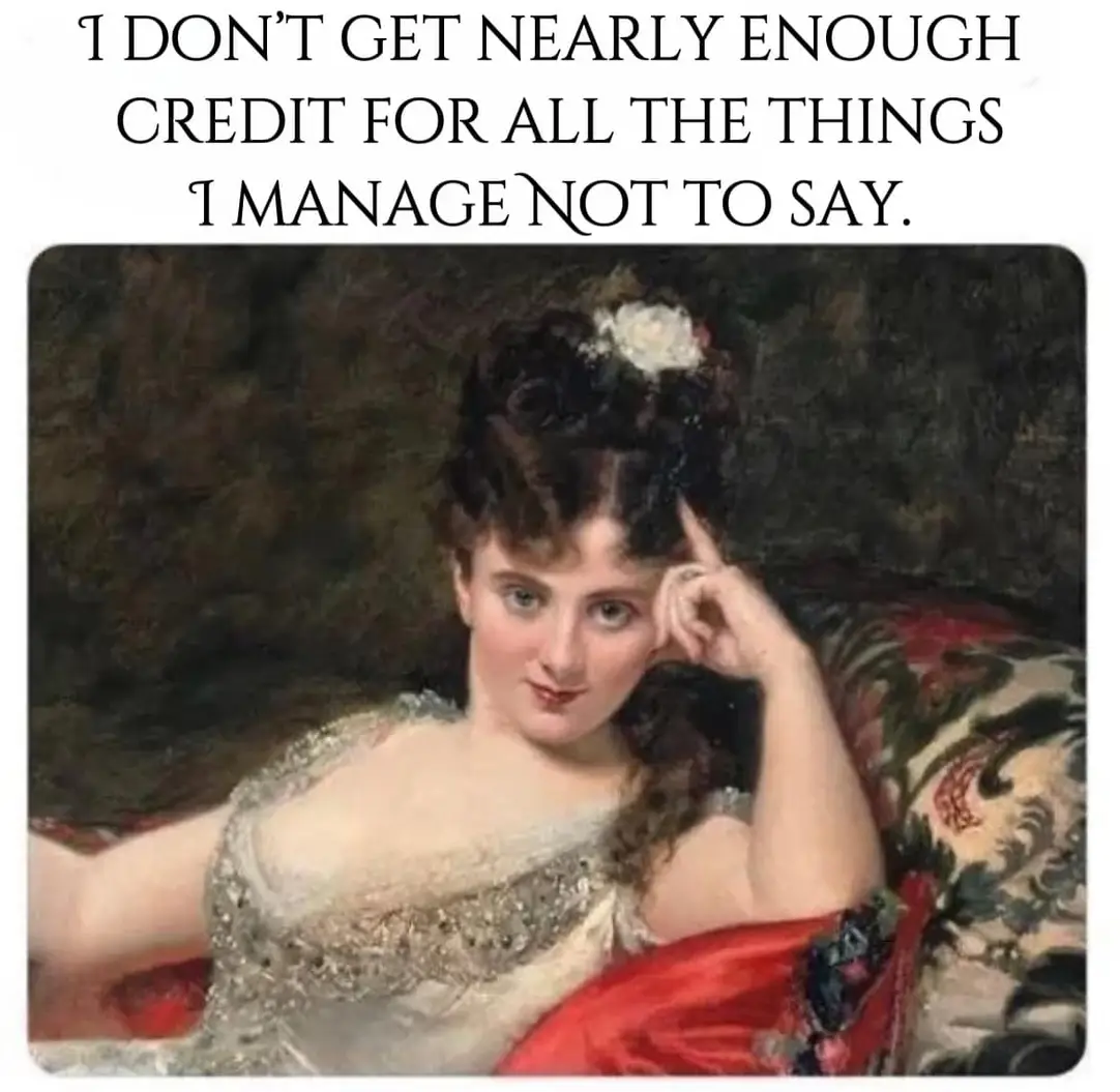 I don't get nearly enough credit for the things I manage not to say.