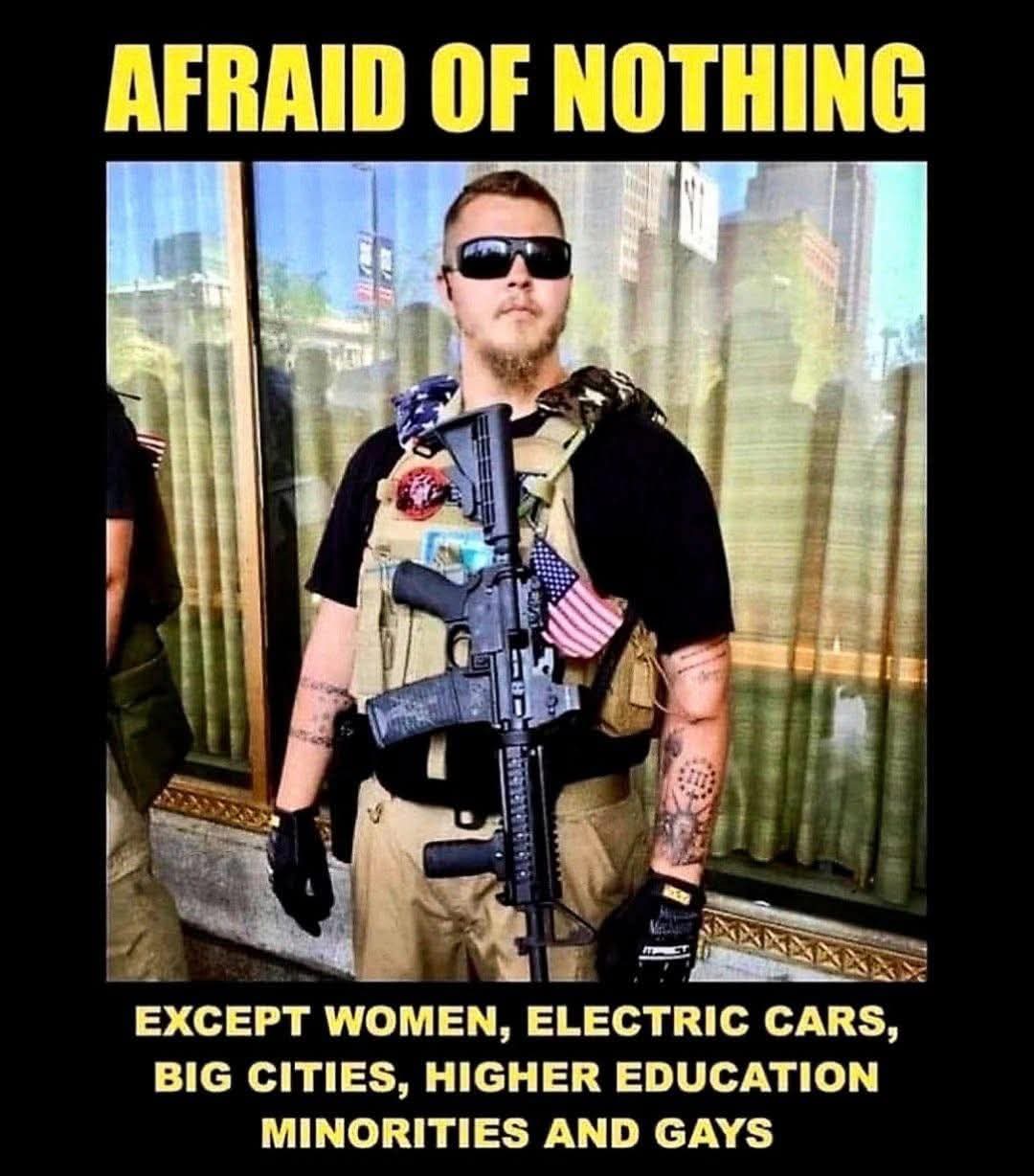 AFRAID OF NOTHING  
EXCEPT WOMEN, ELECTRIC CARS, BIG CITIES, HIGHER EDUCATION, MINORITIES AND GAYS